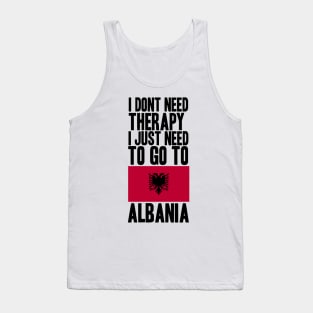 i dont need therapy i just need to go to albania Tank Top